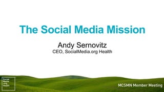 The Social Media Mission
Andy Sernovitz
CEO, SocialMedia.org Health
 