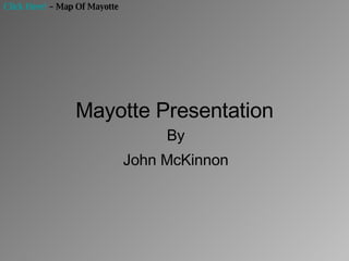 Mayotte Presentation By John McKinnon Click Here!  – Map Of Mayotte 