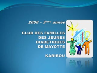 2009 – 4èmeannéeCLUB DES FAMILLESDES JEUNES DIABETIQUESDE MAYOTTEKARIBOU 
