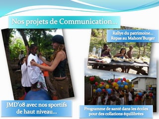 Nos projets de Communication…Rallye du patrimoine…Repas au Mahore’BurgerJMD’08 avec nos sportifs de haut niveau…Programme de santé dans les écolespour des collations équilibrées