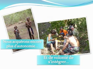 Nous acquérons encore plus d’autonomie…Et de volonté de s’intégrer…