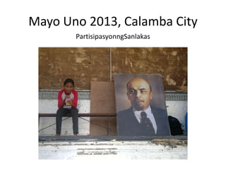 Mayo Uno 2013, Calamba City
PartisipasyonngSanlakas
 