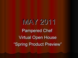 MAY 2011 Pampered Chef  Virtual Open House “ Spring Product Preview” 