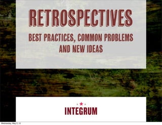 Retrospectives
                       Best Practices, Common Problems
                                and New Ideas




Wednesday, May 2, 12
 