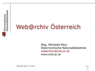 Web@rchiv Österreich Mag. Michaela Mayr Österreichische Nationalbibliothek [email_address] www.onb.ac.at 