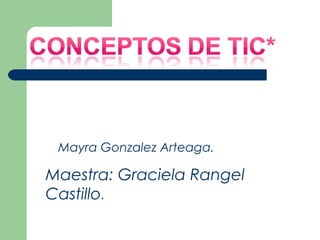 Maestra: Graciela Rangel
Castillo.
Mayra Gonzalez Arteaga.
 
