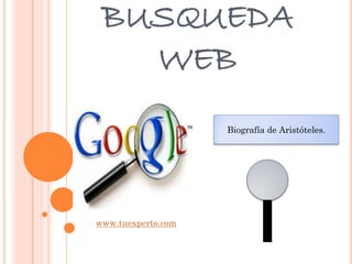 BUSQUEDA
WEB
www.tuexperto.com
Biografía de Aristóteles.
 