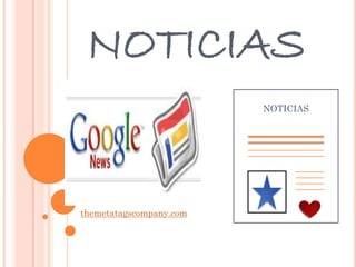 NOTICIAS
themetatagscompany.com
NOTICIAS
 
