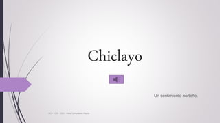 Chiclayo
Un sentimiento norteño.
UCV - CIS - G02 - Vilela Carhuatocto Mayra
 