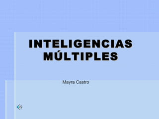 INTELIGENCIAS
  MÚLTIPLES

    Mayra Castro
 