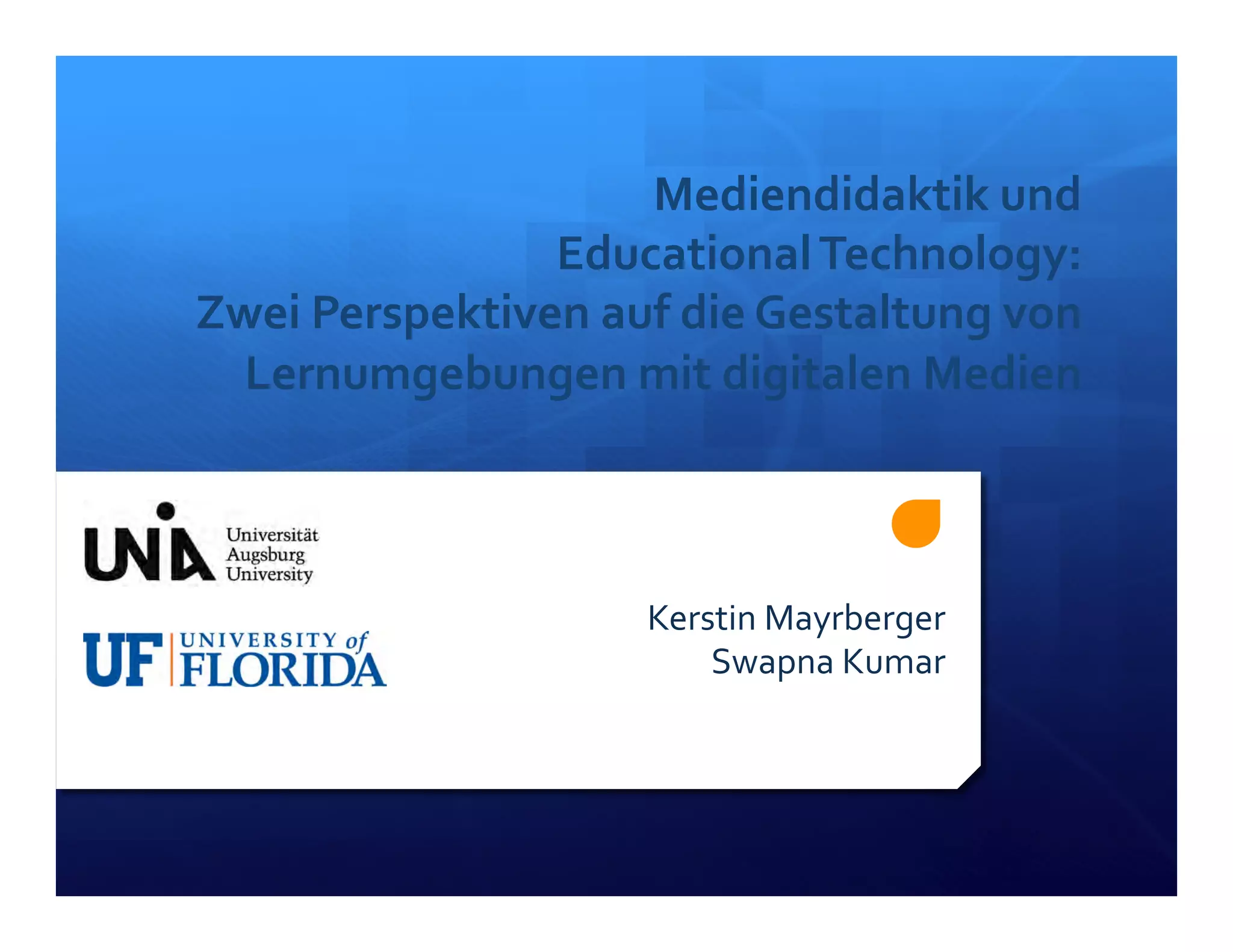 Mediendidaktik)und) 
)Educational)Technology:)) 
Zwei)Perspektiven)auf)die)Gestaltung)von) 
Lernumgebungen)mit)digitalen)Medien)) 
! 
Kerstin!Mayrberger! 
Swapna!Kumar! 
 