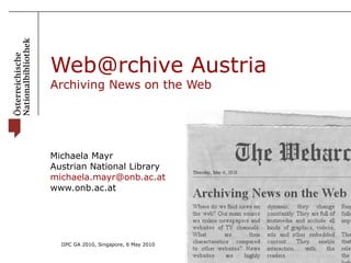 Web@rchive Austria Archiving News on the Web Michaela Mayr Austrian National Library [email_address] www.onb.ac.at 