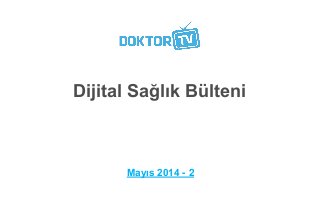 Dijital Sağlık Bülteni
Mayıs 2014 - 2
 