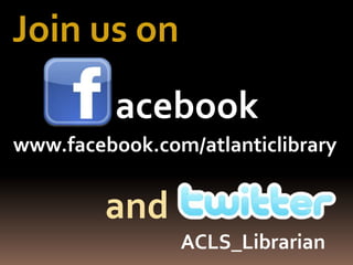 acebook
Join us on
www.facebook.com/atlanticlibrary
and
ACLS_Librarian
 