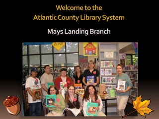 Welcometothe
AtlanticCountyLibrarySystem
MaysLandingBranch
 