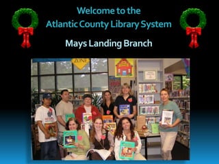 Welcometothe
AtlanticCountyLibrarySystem
MaysLandingBranch
 