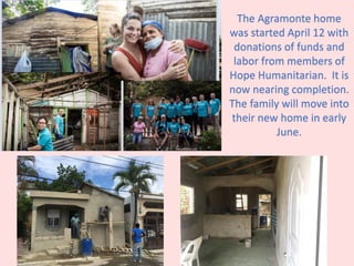 The Agramonte home
was started April 12 with
donations of funds and
labor from members of
Hope Humanitarian. It is
now nearing completion.
The family will move into
their new home in early
June.
 