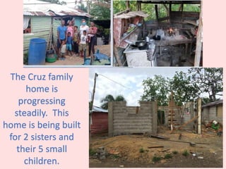 The Cruz family
home is
progressing
steadily. This
home is being built
for 2 sisters and
their 5 small
children.
 
