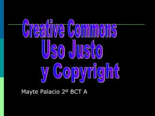 Mayte Palacio 2º BCT A Creative Commons Uso Justo y Copyright 