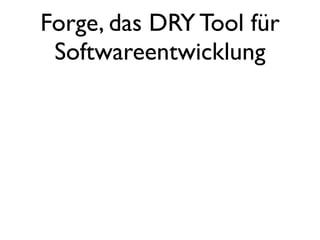 Forge, das DRY Tool für
Softwareentwicklung

 