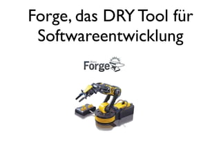 Forge, das DRY Tool für
Softwareentwicklung

 