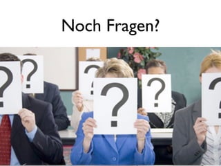 Noch Fragen?

 