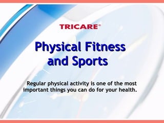 Physical Fitness and Sports Regular physical activity is one of the most important things you can do for your health.   