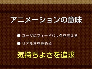 アニメーションの意味

● ユーザにフィードバックを与える

● リアルさを高める


 気持ちよさを追求
 