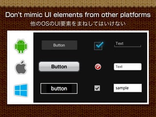 Don't mimic UI elements from other platforms
       他のOSのUI要素をまねしてはいけない
 