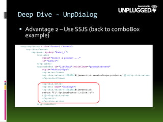 Deep Dive - UnpDialog
 Advantage 2 – Use SSJS (back to comboBox
example)
 