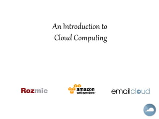 An Introduction to
Cloud Computing
 