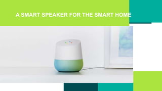 A SMART SPEAKER FOR THE SMART HOME
 