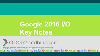 Google 2016 I/O
Key Notes
 
