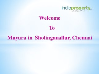 Welcome
To
Mayura in Sholinganallur, Chennai
 