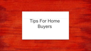 Tips For Home
Buyers
 