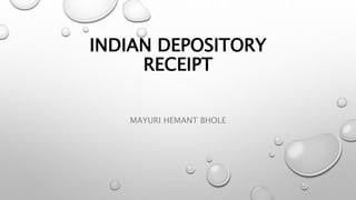 INDIAN DEPOSITORY
RECEIPT
MAYURI HEMANT BHOLE
 