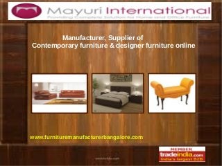 Manufacturer, Supplier of
Contemporary furniture & designer furniture online
www.furnituremanufacturerbangalore.com
 