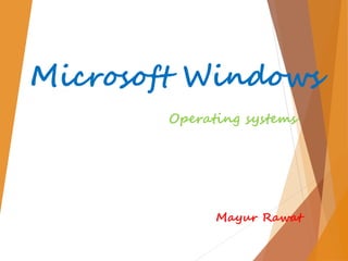 Microsoft Windows
Operating systems
Mayur Rawat
 