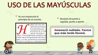 • Se usa mayúscula al
principio de un escrito. • Después de punto y
seguido, punto y aparte