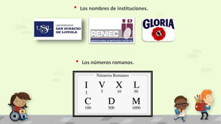 • Los números romanos.
• Los nombres de instituciones.