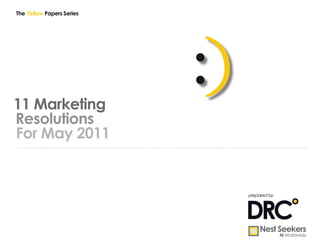 The Yellow Papers Series




11 Marketing
                           :)
Resolutions
For May 2011


                                prepared by




                                DRC
                                    Nest Seekers
                                              M.Worldwide
 