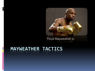 MAYWEATHER TACTICS
Floyd Mayweather Jr.
 