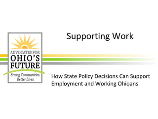 Supporting Work
How State Policy Decisions Can Support
Employment and Working Ohioans
 