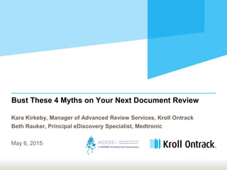 Bust These 4 Myths on Your Next Document Review
Kara Kirkeby, Manager of Advanced Review Services, Kroll Ontrack
Beth Rauker, Principal eDiscovery Specialist, Medtronic
May 6, 2015
 
