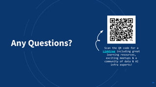 Any Questions? Scan the QR code for a
Linktree including great
learning resources,
exciting meetups & a
community of data & AI
infra experts!
34
 