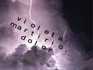 violeta: martirio, dolor