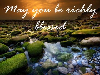 May you be richly
    blessed
 
