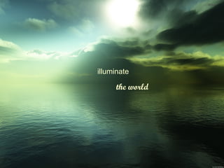 illuminate  the world 