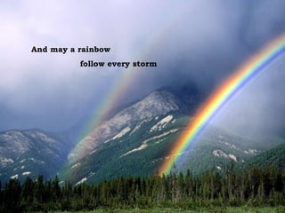 And may a rainbow  follow every storm 