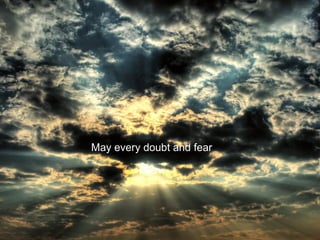 May every doubt and fear 